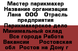 Мастер-парикмахер › Название организации ­ Лана, ООО › Отрасль предприятия ­ Парикмахерское дело › Минимальный оклад ­ 1 - Все города Работа » Вакансии   . Ростовская обл.,Ростов-на-Дону г.